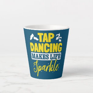 Tap Dance Tap Dancing Tap Dancing makes life Latte Mug