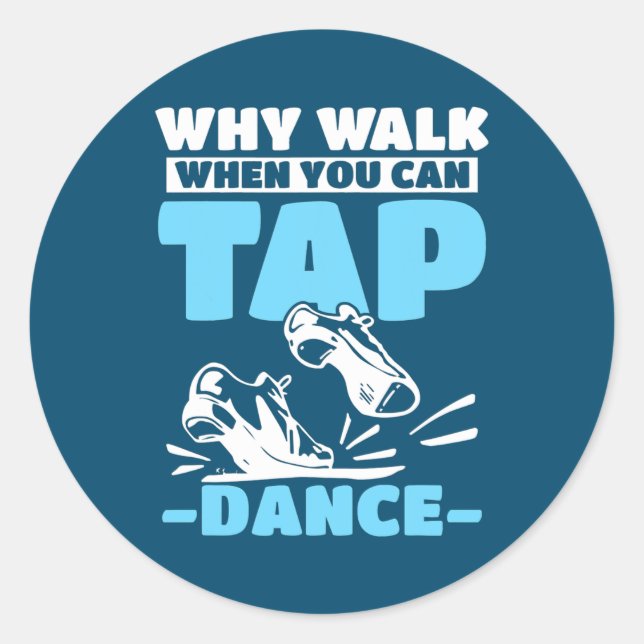 Tap Dance Tap Dancing Why walk when you can Tap Classic Round Sticker (Front)