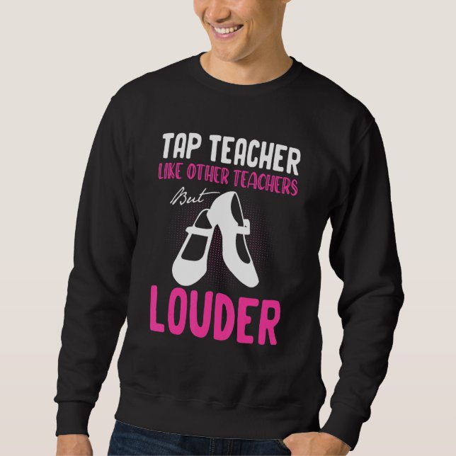Tap Dance Teacher Tap Dancing Slogan Sweatshirt (Front)