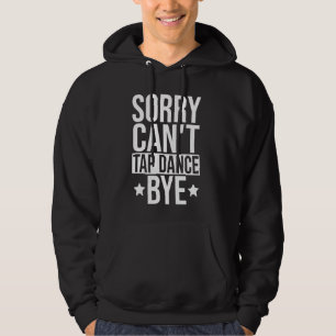 Tap Dancer Tap Dancing Women - Sorry Can't Tap Dan Hoodie
