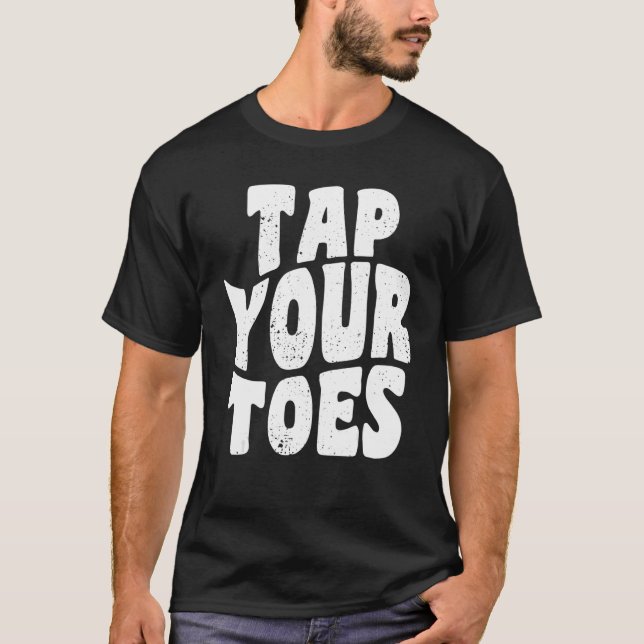Tap Dancer Tap Your Toes National Tap Dance Day T-Shirt (Front)