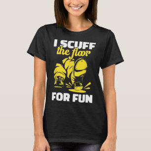 Tap Dancing I Scuff The Floor For Fun Tap Dancer T T-Shirt
