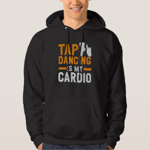 Tap Dancing Is My Cardio Tap Dancer Dance Life Jaz Hoodie