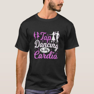 Tap Dancing Is My Cardio Tap Dancer T-Shirt