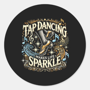 Tap Dancing Makes Life Sparkle Foot Stomping Tap D Classic Round Sticker