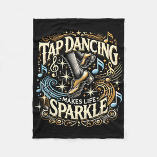 Tap Dancing Makes Life Sparkle Foot Stomping Tap D Fleece Blanket