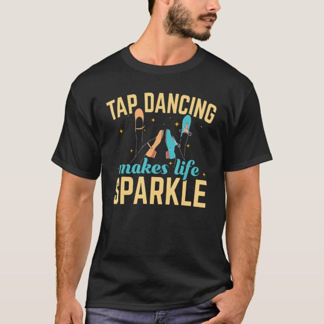 Tap Dancing Makes Life Sparkle Tap Dance Dancer T-Shirt (Front)