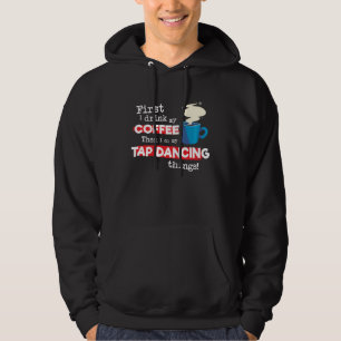 Tap Dancing Tap Dancer Saying But First Coffee Hoodie