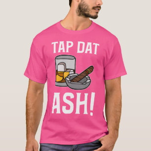 Tap Dat Ash Cigars Funny Cigar T-Shirt