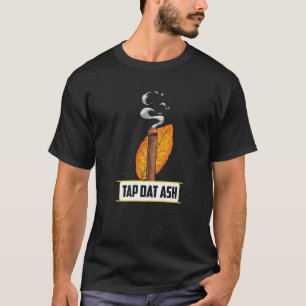 Tap Dat Ash Funny Cigar Smoker Quote Lover Smoking T-Shirt