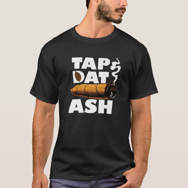 Tap Dat Ash Funny Cigar Smoker Quote Lover Smoking T-Shirt (Front)