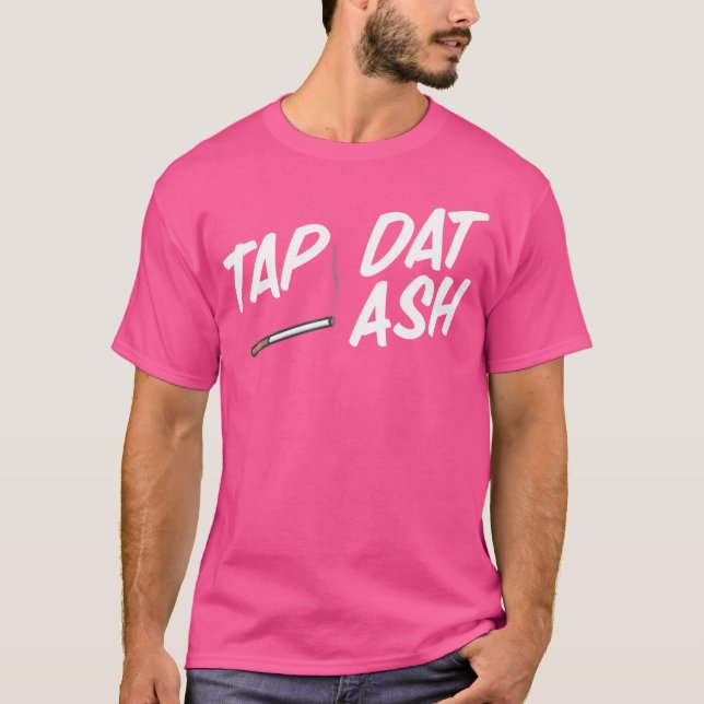Tap Dat Ash Funny Smoking Cigarettes Vaping Cigars T-Shirt (Front)