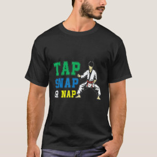 Tap Snap Or Nap Bjj Brazilian Jiu Jitsu T-Shirt