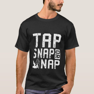Tap Snap Or Nap Jiu Jitsu  Brazilian BJJ Gifts T-Shirt
