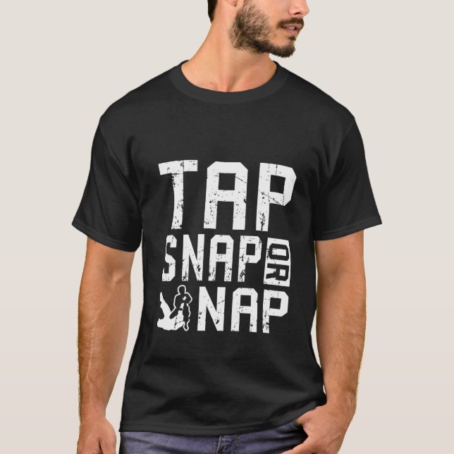 Tap Snap Or Nap Jiu Jitsu  Brazilian BJJ Gifts T-Shirt (Front)