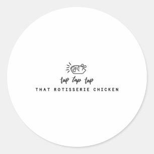 Tap Tap Tap That Rotisserie Chicken Funny Rotisser Classic Round Sticker
