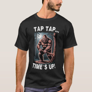 Tap Tap Time's Up-Bigfoot Funny T-Shirt