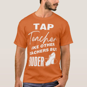 Tap Teacher Like Other Teachers But Louder T-Shirt