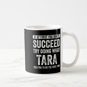 Tara If At First You Don't Succeed Try Doing What  Coffee Mug