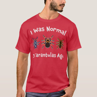 Tarantula Gifts I Was Normal 3 Tarantulas Ago Spid T-Shirt