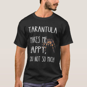 Tarantula Makes Me Happy Tarantula Spider Arachnid T-Shirt
