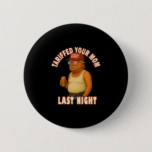 Tariffed Your Mom Funny Tariff Daddy Trump Meme 6 Cm Round Badge