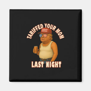 Tariffed Your Mom Funny Tariff Daddy Trump Meme Magnet