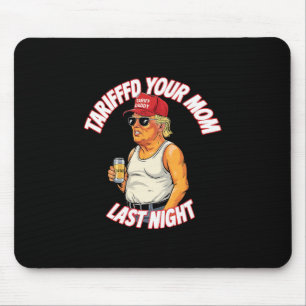 Tariffed Your Mom Last Night Tarrified Funny 1 Mouse Mat