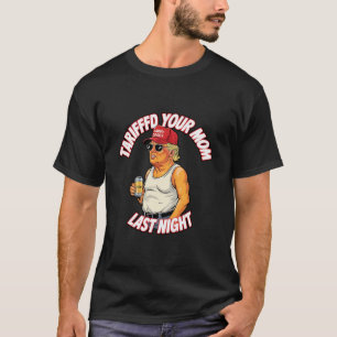 Tariffed Your Mom Last Night Tarrified Funny 1 T-Shirt