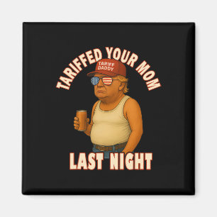 Tariffed Your Mum Funny Tariff Daddy Trump Meme Magnet
