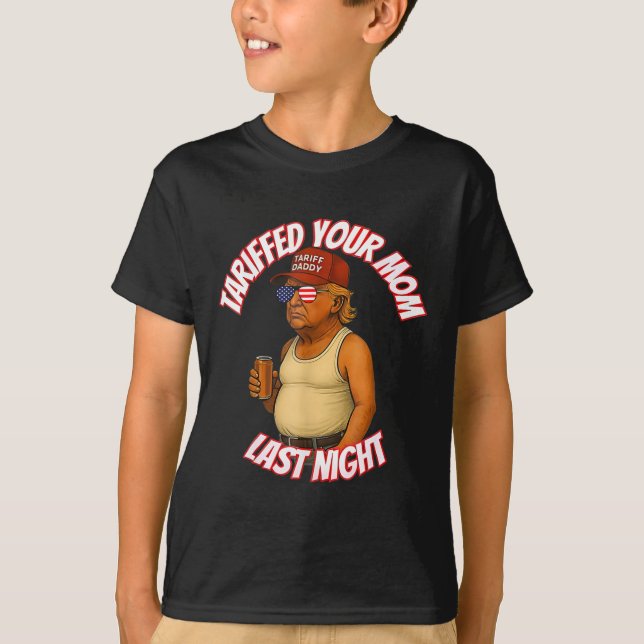 Tariffed Your Mum Funny Tariff Daddy Trump Meme  T-Shirt (Front)