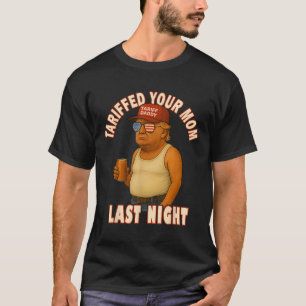 Tariffed Your Mum Funny Tariff Daddy Trump Meme T-Shirt
