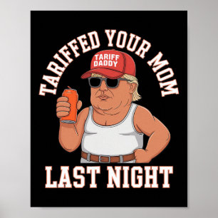 Tariffed Your Mum Last Night Poster