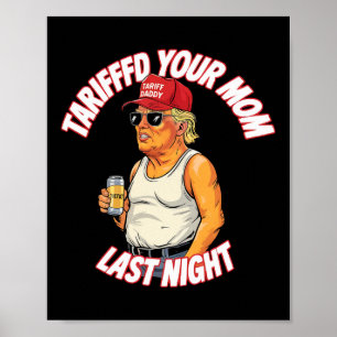 Tariffed Your Mum Last Night Tarrified Funny Poster