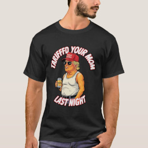 Tariffed Your Mum Last Night Tarrified Funny T-Shirt