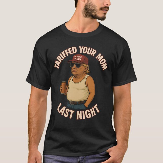 Tariffed Your Mum Last Night Tarrified Funny Trump T-Shirt (Front)