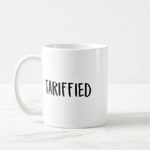 Tarrified Tariff-ied Trump Anti Tariff Terrified 2 Coffee Mug