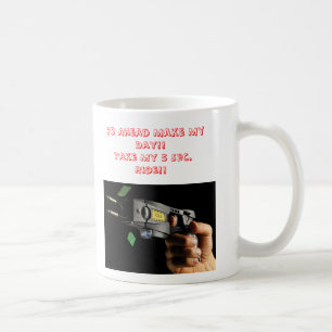 Taser 1, Go Ahead Make My Day!!Take My 5 Sec. R... Coffee Mug