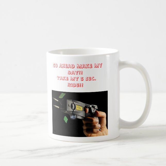 Taser 1, Go Ahead Make My Day!!Take My 5 Sec. R... Coffee Mug (Right)