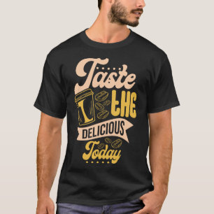 Taste The Delicious Today Coffee Bean Lover Humour T-Shirt