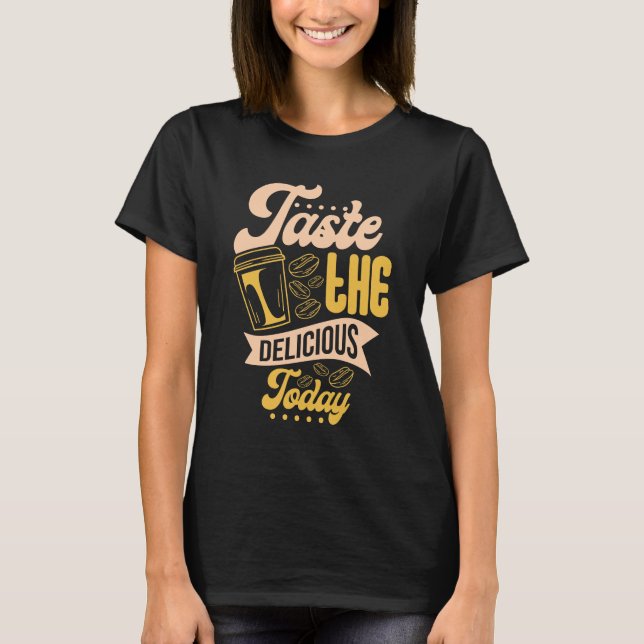 Taste The Delicious Today T-Shirt (Front)
