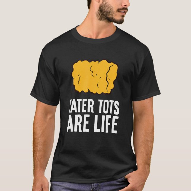 Tater Tots Are Life T-Shirt (Front)