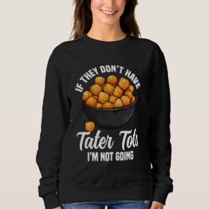 Tater Tots Lover Dish Tater Tot Maker Frozen Tater Sweatshirt
