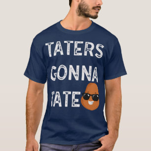 Taters Gonna Tate Potato Tater Tot Foodie Food Lov T-Shirt