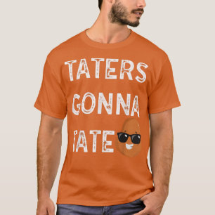 Taters Gonna Tate Potato Tater Tot Foodie Food Lov T-Shirt