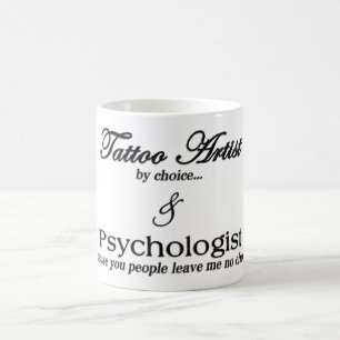 Tattoo Artist (by choice...) & Psychologist (becau Coffee Mug