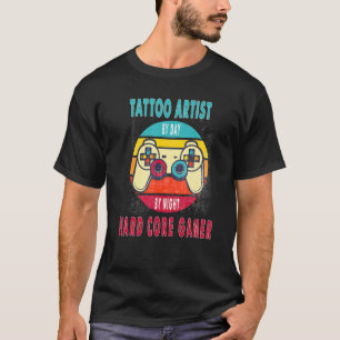 Tattoo Artist By Day By Night Hard Core Gamer Gami T-Shirt