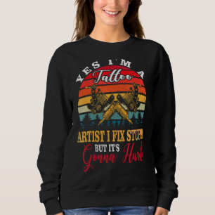 Tattoo Artist Can Fix Stupid But It's Gonna Hurt T Sweatshirt