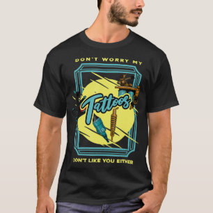 Tattoo Artist Don't Worry My Tattoos Don't Like Y T-Shirt