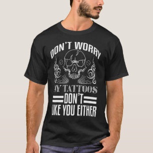 Tattoo Artist Dont Worry My Tattoos Dont Like You T-Shirt